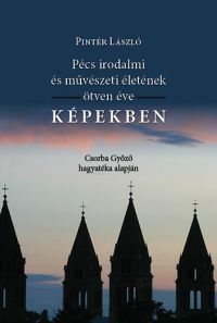 Pintér László - Pécs irodalmi és művészeti életének ötven éve képekben