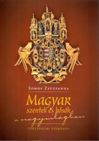 Somos Zsuzsanna - Magyar szentek és hősök a nagyvilágban