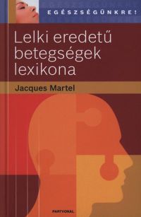 Jacques Martel - Lelki eredetű betegségek lexikona