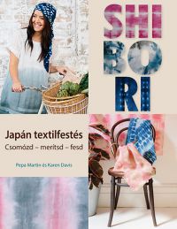 Pepa Martin; Karen Davis - Shibori - Japán textilfestés