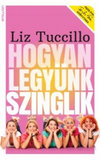 Liz Tuccillo - Hogyan legyünk szinglik