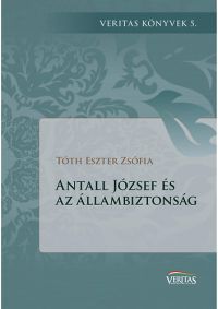 Tóth Eszter Zsófia - Antall József és az állambiztonság