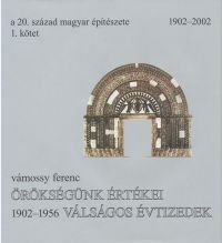 Vámossy Ferenc - A 20. század magyar építészete 1. kötet - Örökségünk értékei, válságos évtizedek - 1902-1956