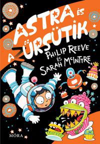 Philip Reeve; Sarah McIntyre - Astra és az űrsütik