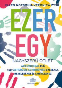 Ellen Notbohm; Veronica Zysk - Ezeregy nagyszerű ötlet autizmussal élő vagy Asperger-szindrómás gyerekek neveléséhez és tanításához