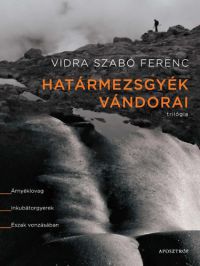 Vidra Szabó Ferenc - Határmezsgyék vándorai - Trilógia