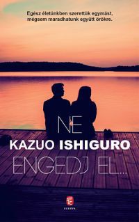 Kazuo Ishiguro - Ne engedj el...