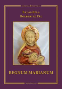 Balás Béla; Bolberitz Pál - Regnum Marianum