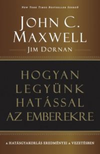 John C. Maxwell; Jim Dornan - Hogyan legyünk hatással az emberekre