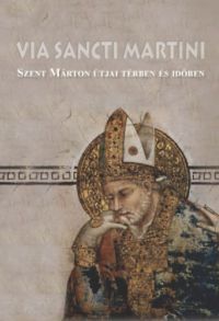 Tóth Ferenc (szerk.); Zágorhidi Czigány Balázs - Via Sancti Martini