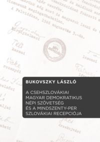 Bukovszky László - A Csehszlovákiai Magyar Demokratikus Népi Szövetség és  a Mindszenty-per szlovákiai recepciója