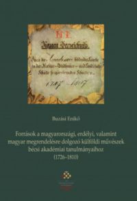 Buzási Enikő - Források a magyarországi, erdélyi, valamint magyar megrendelésre dolgozó külföldi művészek bécsi akadémiai tanulmányaihoz (1726-1810)