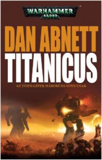 Dan Abnett - Titanicus - Az isten-gépek háborúba vonulnak