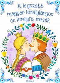  - A legszebb magyar királylányos és királyfis mesék
