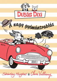 Shirley Hughes; Clara Vulliamy - Dudás Dixi - A nagy gyémántrablás