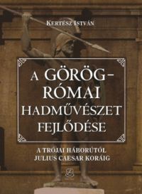 Kertész István - A görög-római hadművészet fejlődése