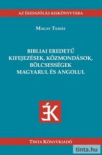 Magay Tamás - Bibliai eredetű kifejezések, közmondások, bölcsességek magyarul és angolul