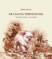 Döme Zsuzsa - Eb ugatta történetek