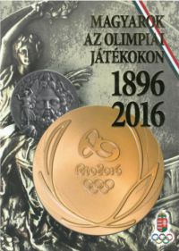  - Magyarok az Olimpiai Játékokon - 1896-2016