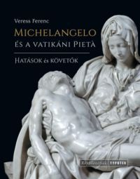 Veress Ferenc - Michelangelo és a vatikáni Pietá