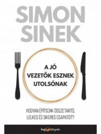 Simon Sinek - A jó vezetők esznek utolsónak