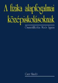 Moór Ágnes (szerk.) - A fizika alapfogalmai középiskolásoknak