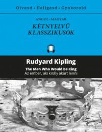 Rudyard Kipling - Az ember, aki király akart lenni / The Man Who Would Be King