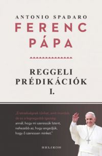 Ferenc pápa, Antonio Spadaro - Reggeli prédikációk 1.