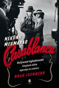 Noah Isenberg - Nekünk megmarad Casablanca
