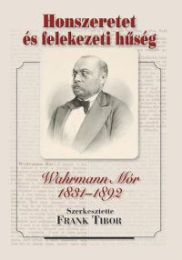Frank Tibor (szerk.) - Honszeretet és felekezeti hűség - Wahrmann Mór 1831-1892