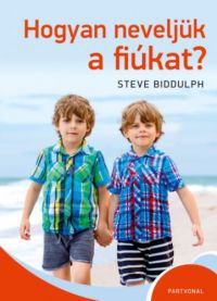 Steve Biddulph - Hogyan neveljük a fiúkat