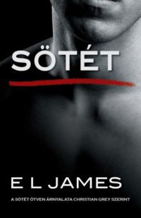 E. L. James - Sötét - A sötét ötven árnyalata Christian Grey szerint