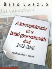 Dr. Bitó László - A korruptokrácia és a belső gyarmatosítás évei 2012-2016