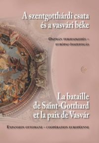  - A szentgotthárdi csata és a vasvári béke / La bataille de Saint Gotthard et la paix de Vasvár