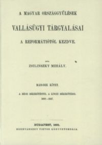 Zsilinszky Mihály - A magyar országgyűlések vallásügyi tárgyalásai a reformátiotól kezdve II. - A bécsi békekötéstől a linzi békekötésig, 1608-1647