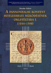 Dreska Gábor - A pannonhalmi konvent hiteleshelyi működésének oklevlétára I. (1244-1398)