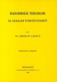 Erdélyi László - Magyarország társadalma XI. századi törvényeiben