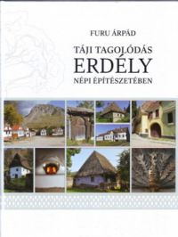 Furu Árpád - Táji tagolódás Erdély népi építészetében