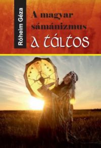 Róheim Géza - A magyar sámánizmus - A táltos
