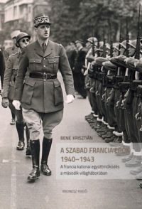 Bene Krisztián - A szabad francia erők 1940-1943