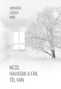 Horváth László Imre - Nézd, havasak a fák, tél van