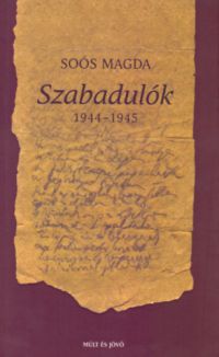 Soós Magda - Szabadulók 1944-1945