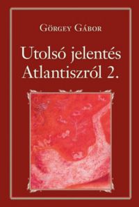 Görgey Gábor - Utolsó jelentés Atlantiszról II.