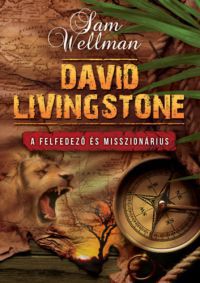 Wellman, Sam - David Livingstone - A felfedező és misszionárius