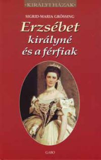 Sigrid-Maria Grössing - Erzsébet királyné és a férfiak