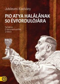  - Pio atya a szent - Jubileumi kiadvány Pio atya halálának 50. évfordulójára