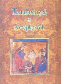 Balogh László; Szarka józsef; Weisz Boglárka - Tanulmányok a középkorról