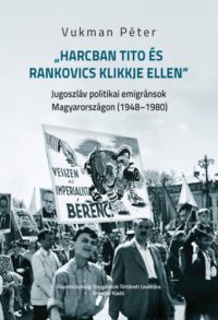 Vukman Péter - Harcban Tito és Rankovics klikkje ellen