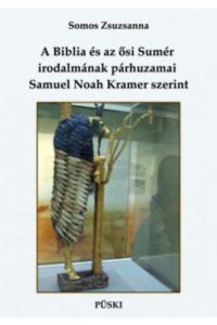 Somos Zsuzsanna - A Biblia és az ősi Sumér irodalmának párhuzamai Samuel Noah Kramer szerint