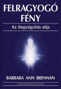 Barbara Ann Brennan - Felragyogó fény - Az öngyógyítás útja